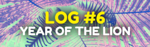 Read more about the article Log #6 – Year of the Lion